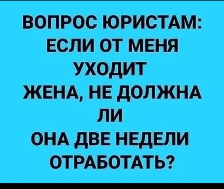 ВОПРОС ЮРИСТАМ: ЕСЛИ ОТ МЕНЯ УХОДИТ ЖЕНА, НЕ ДОЛЖНА ЛИ ОНА ДВЕ НЕДЕЛИ ОТРАБОТАТЬ?