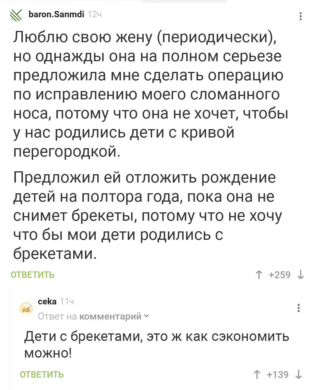 кантапмаі Люблю свою жену периодически но однажды она на полном серьезе предложила мне сделать операцию ПО исправлению МОЕГО СПОМЗННОГО носа потому что она не хочет чтобы у Нас родились дети с кривой перегородкой Предложил ей отложить рождение детей на полтора года пока она не снимет брекеты потому что не хочу что бы мои дети родились 0 брекетами клинит Т 62 1 к мншьии ч дети брекетами это ж как с