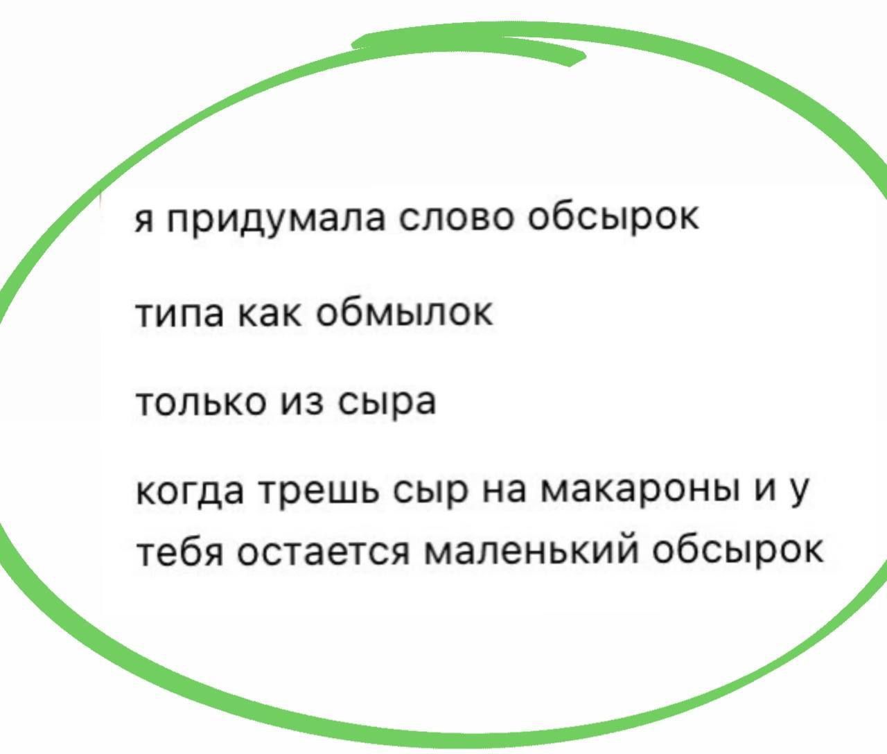 я придумала слово обсырок типа как обмылок только из сыра когда трешь сыр на макароны и у тебя остается маленький обсырок