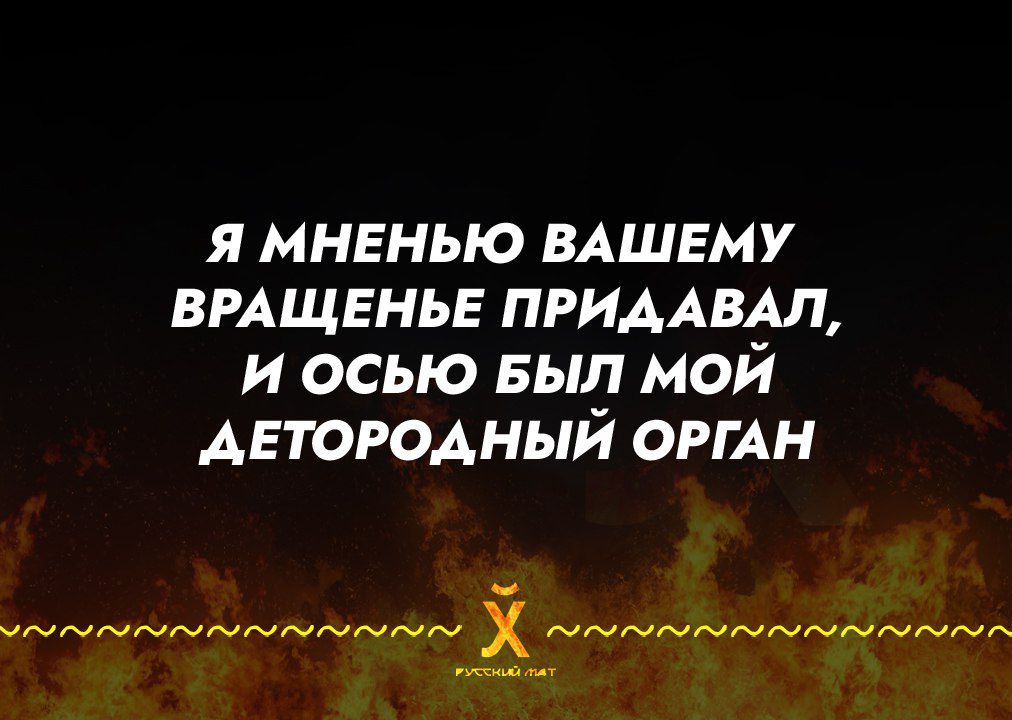 Я МНЕНЬЮ ВАШЕМУ ВРАЩЕНЬЕ ПРИДАВАЛ И ОСЬЮ БЫЛ МОЙ АДЕТОРОДНЫЙ ОРГАН о ол Ва