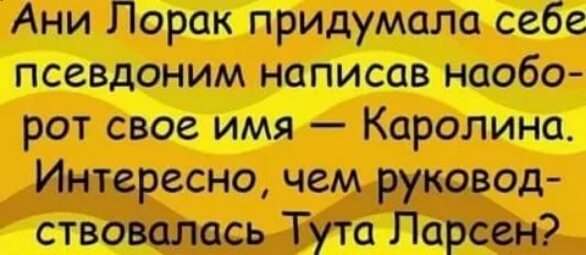Ани Лорак придумала себе псевдоним написав наобо рот свое имя Каролина Интересно чем руковод ствовалась Тута Ларсен