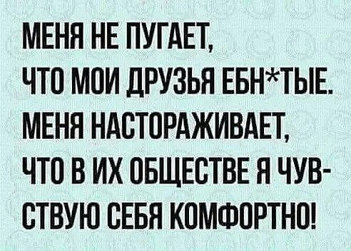 МЕНЯ НЕ ПУГАЕТ ЧТП МОИ ЛРУЗЬЯ ЕБНТЫЕ МЕНЯ НАВТПРАЖИВАЕТ ЧТП В ИХ ОБЩЕСТВЕ Я ЧУВ СТВУЮ СЕБЯ КПМФОРТНП