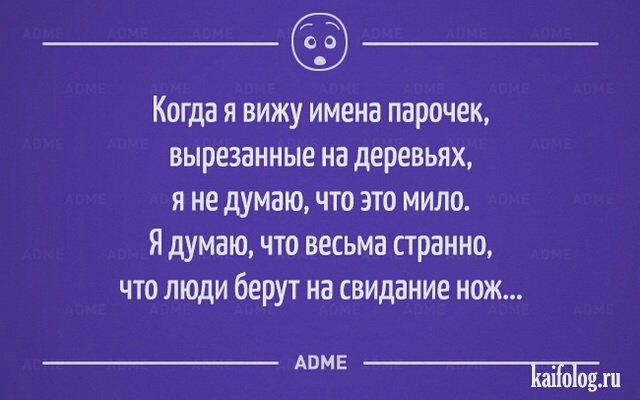 _ Когда я вижу имена парочек вырезанные на деревьях я не думаю что это мило Я думаю что весьма странно что люди берут на свидание нож АПМЕ Щооцл