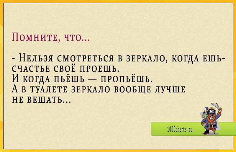 ПомнитЕ что НЕЛЬЗЯ СМЧТРЕТЬСЯ В ЗЕРКАЛО КОГДА ЕШЬ СЧАСТЬЕ СВОЕ ПРОЕШЬ И КОГДА пьЁшь _ пропьвшь А в туывтв авркмю воовщн лучш нв ввшьть