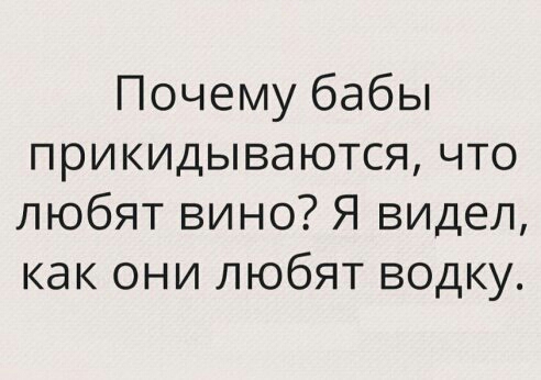 Почему бабы прикидываются что любят вино Я видел как они любят водку