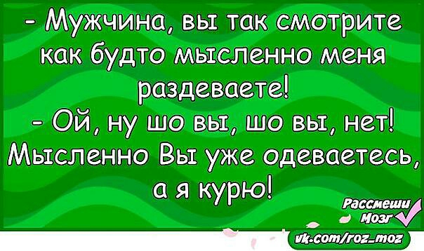 Мужчина вы так смотрите как будто мысли нэ мет те Ойнушошшовыне11 Мысленно Вы уже одевшись аякурю щ