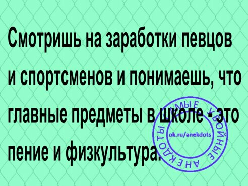 Смотришь на заработки певцов и спортсменов и понимаешь что главные предметы пение и физкультур