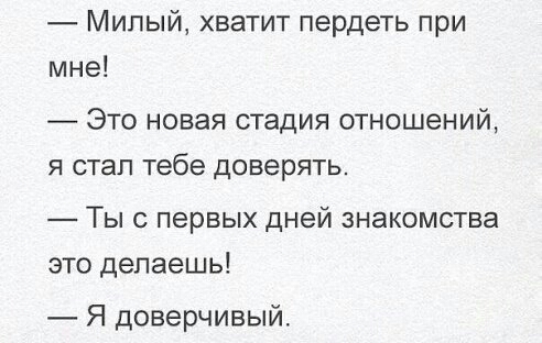 Милый хватит пердеть при мне Это новая стадия отношений я стал тебе доверять Ты с первых дней знакомства это делаешь Я доверчивый