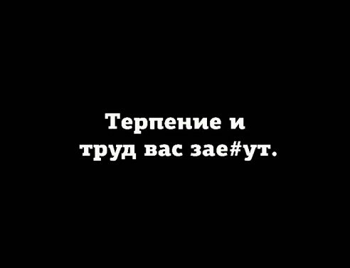 Терпение и труд вас заеут