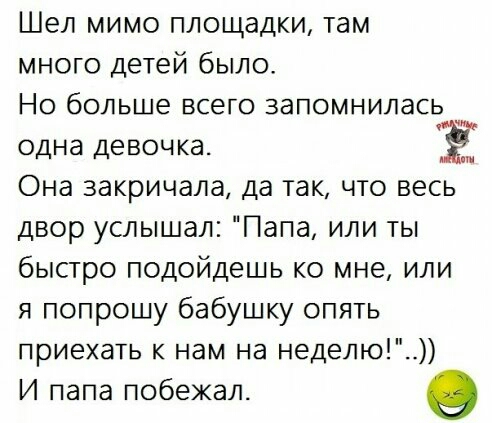 Шел мимо площадки там много детей было Но больше всего запомнилась одна девочка Ё Она закричала да так что весь двор услышал Папа или ты быстро подойдешь ко мне или я попрошу бабушку опять приехать к нам на неделю И папа побежал