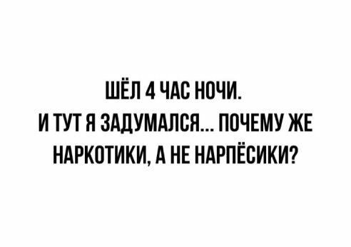 ШЁЛ 4 ЧАС НПЧИ И ТУТ Я ЗАЛУМАЛВЯ ПОЧЕМУ ЖЕ НАРКОТИКИ А НЕ НАРПЁВИКИ