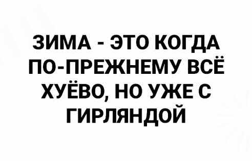 ЗИМА это когдА по првжнвму всЁ ХУЁВО но УЖЕ с гирляндой