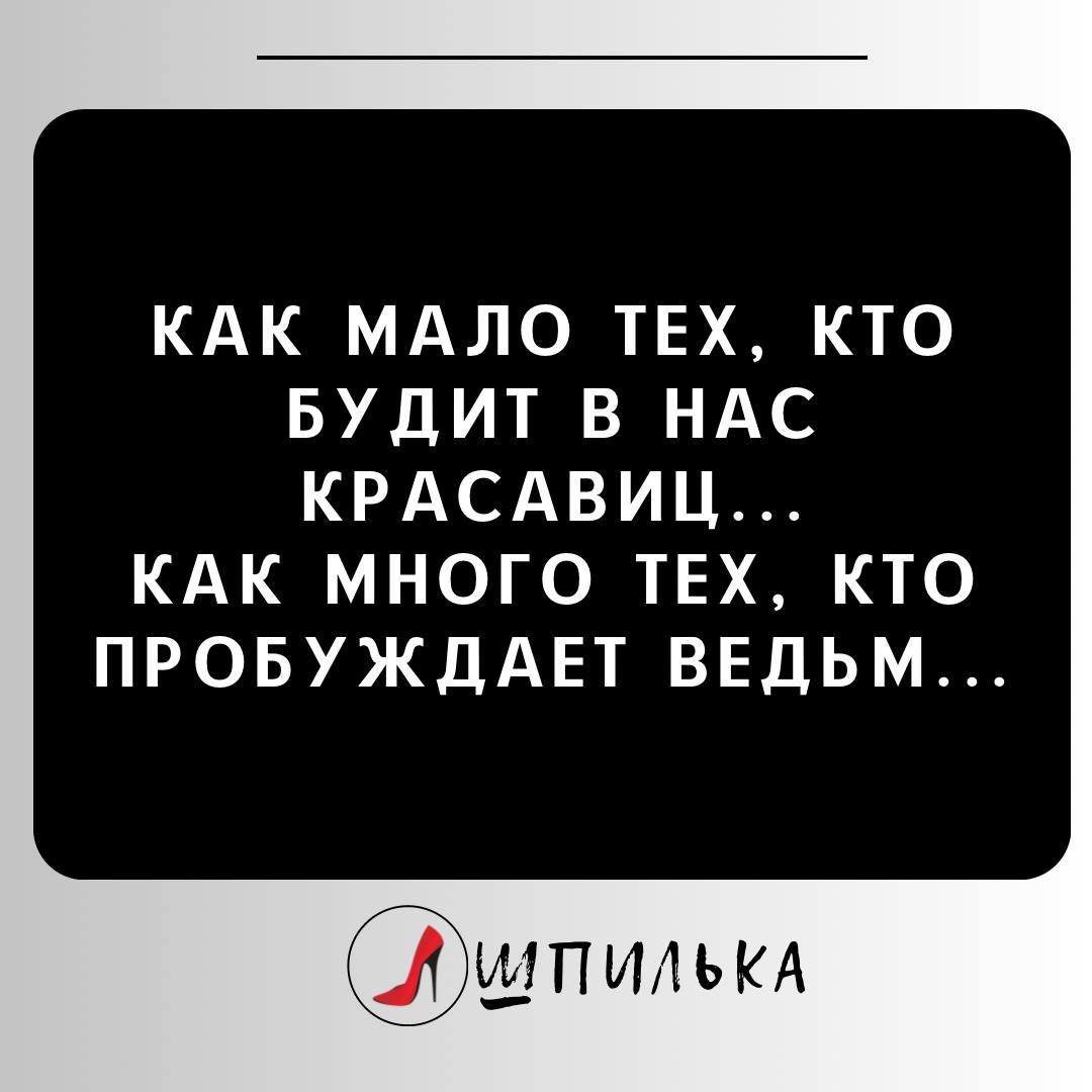 КАК МАЛО ТЕХ, КТО БУДИТ В НАС КРАСАВИЦ... КАК МНОГО ТЕХ, КТО ПРОБУЖДАЕТ ВЕДЬМ...