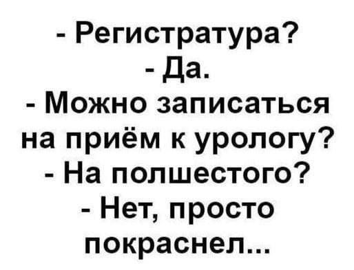 Регистратура Да Можно записаться на приём к урологу На полшестого Нет просто покраснел