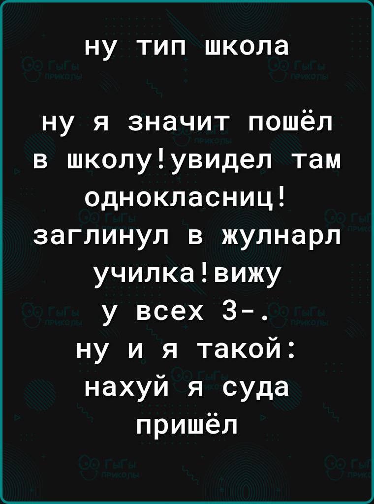 НУ ТИП ШКОЛЕ ну я значит пошёл в школуувидел там однокласниц заглинул в жулнарл училкавижу у всех 3 ну и я такой нахуй я суда пришёл