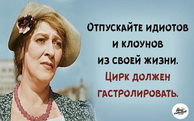 ОТПУСКАЙТЕ ИДИОТОВ И КЛОУНОВ ИЗ СВОЕЙ ЖИЗНИ ЦИРК ДОЛЖЕН ГАСТРОЛИРОВАТЬ