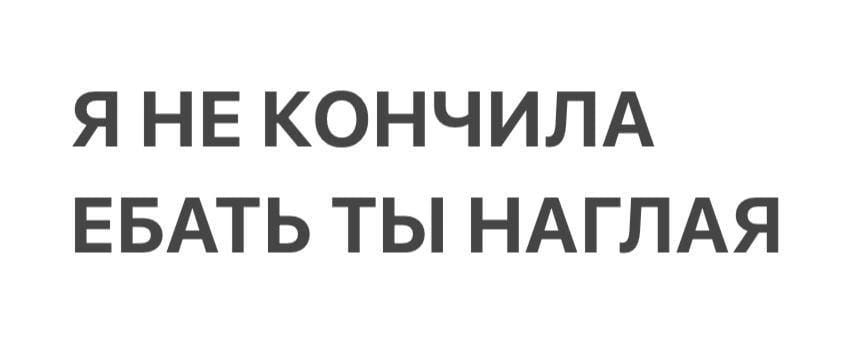 Я НЕ КОНЧИЛА ЕБАТЬ ТЫ НАГЛАЯ