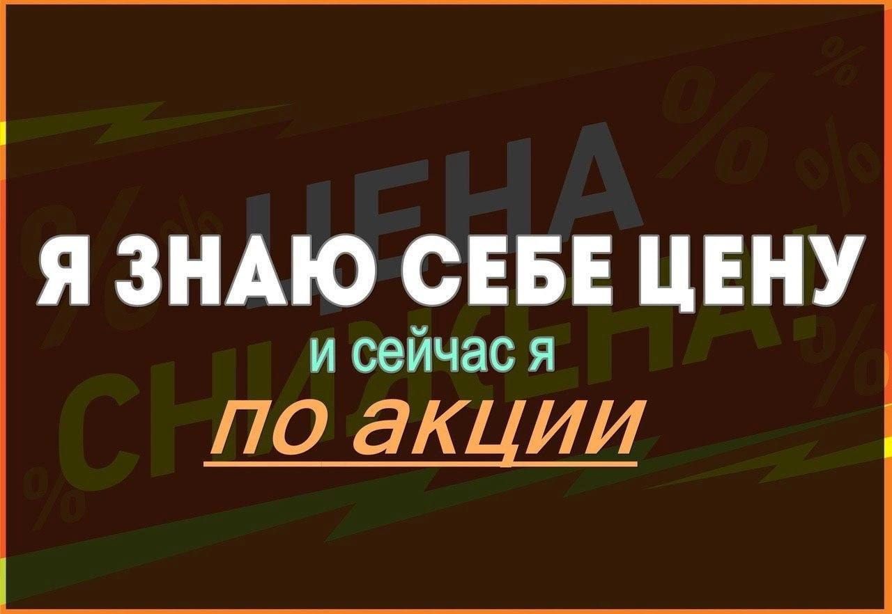 Я ЗНАЮ СЕБЕ ЦЕНУ и сейчас я по акции