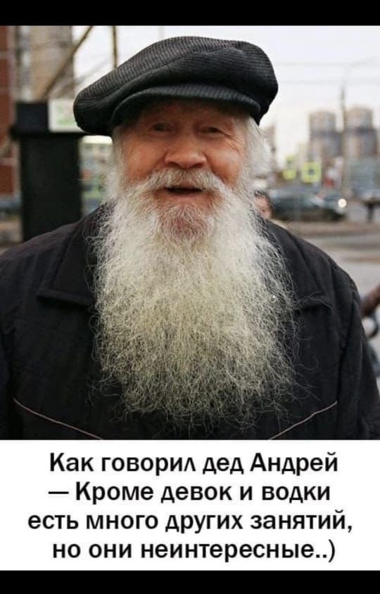 Как говорил дед Андрей — Кроме девок и водки есть много других занятий, но они неинтересные..)
