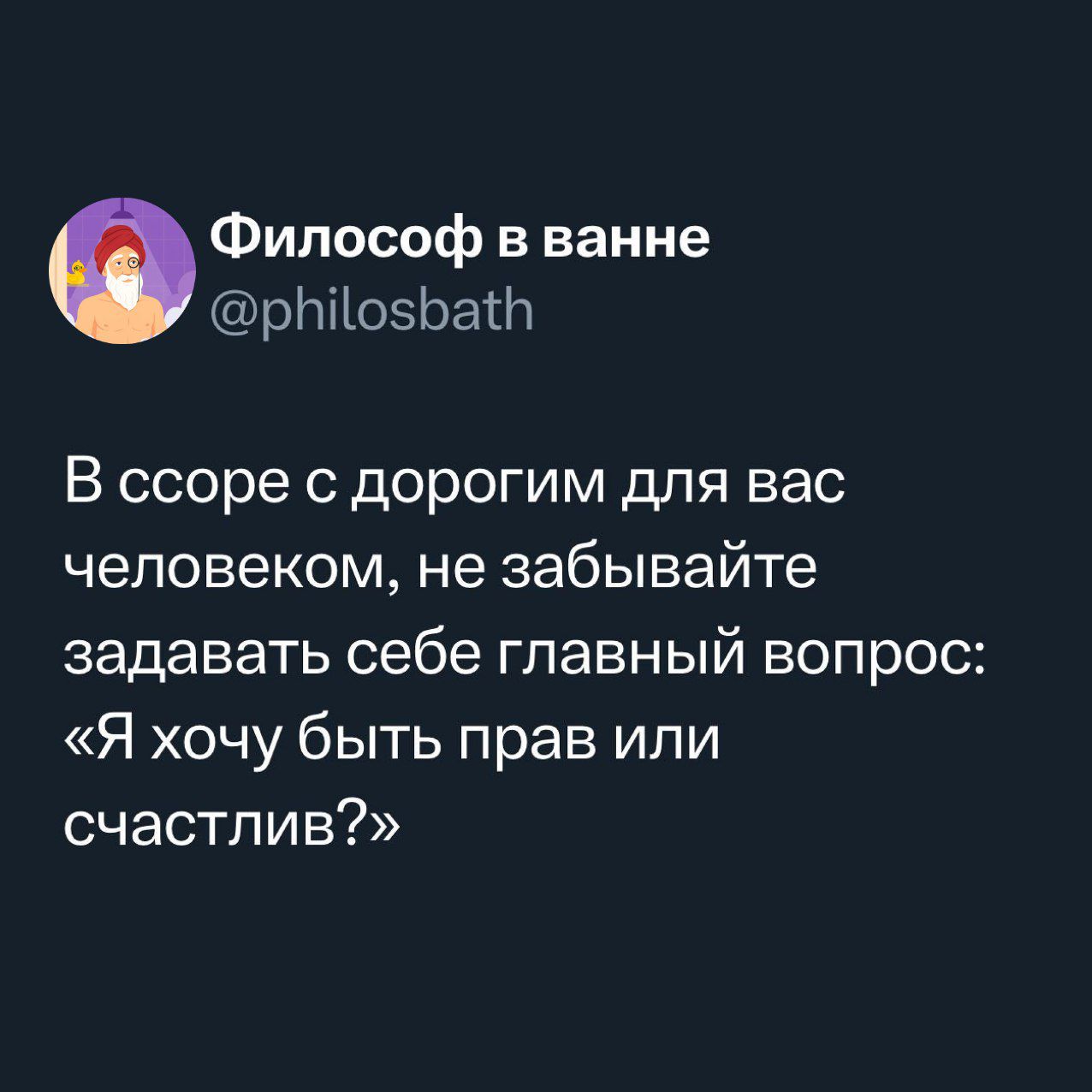 В ссоре с дорогим для вас человеком, не забывайте задавать себе главный вопрос: «Я хочу быть прав или счастлив?»