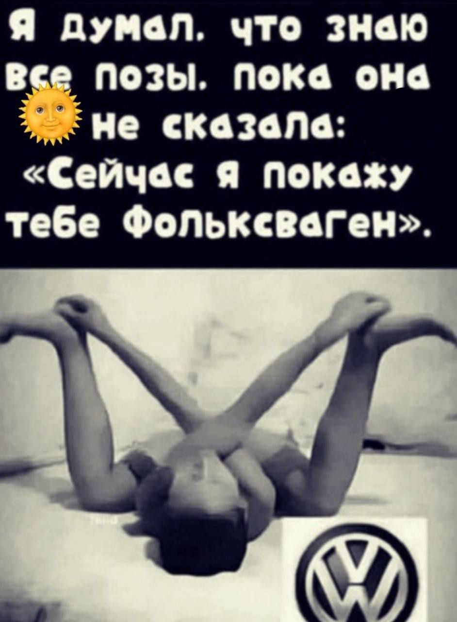 Я думал, что знаю все позы, пока она не сказала: «Сейчас я покажу тебе Фольксваген».