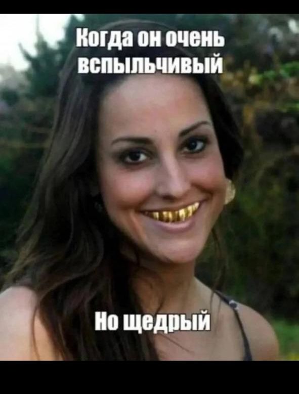 Когда он очень вспыльчивый
Но щедрый