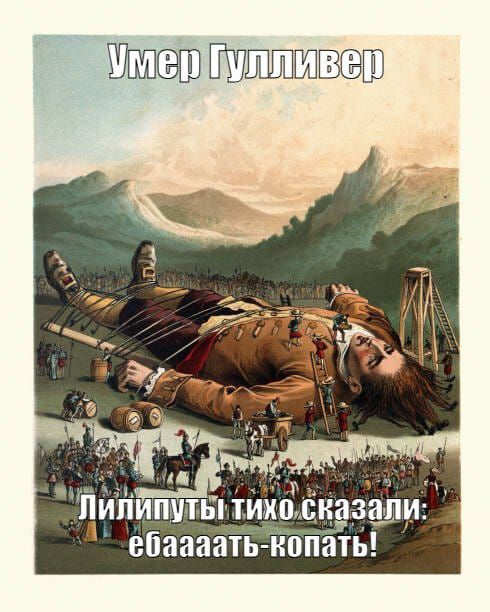 Умер Гулливер
Лилипуты тихо сказали: ебаааать-копать!