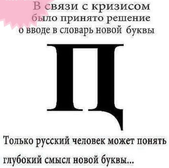 В связи с кризисом было принято решение о вводе в словарь новой буквы П Только русский человек может понять глубокий смысл новой буквы...