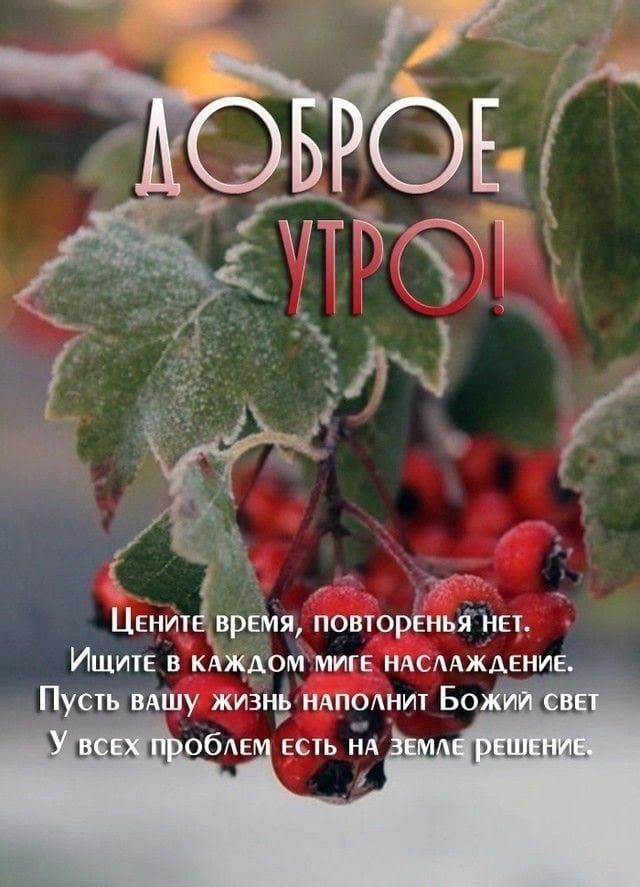 ДОБРОЕ УТОРО! 
Цените время, повторений нет. Ищите в каждом мгне наслаждение. Пусть вашу жизнь наполнит Божий свет У всех проблем есть на земле решение.