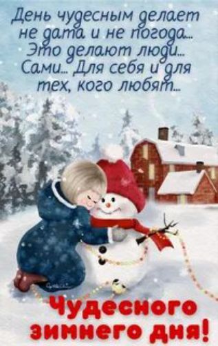День чудесным делает не дата и не погода... Это делают люди... Сами... Для себя и для тех, кого любят... Чудесного зимнего дня!