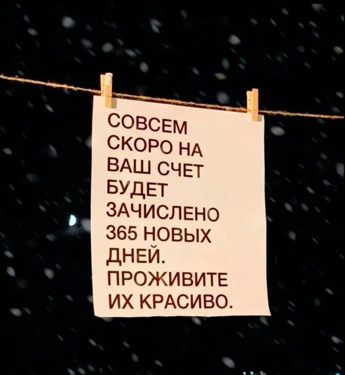 СОВСЕМ СКОРО НА ВАШ СЧЕТ БУДЕТ ЗАЧИСЛЕНО 365 НОВЫХ ДНЕЙ. ПРОЖИВИТЕ ИХ КРАСИВО.