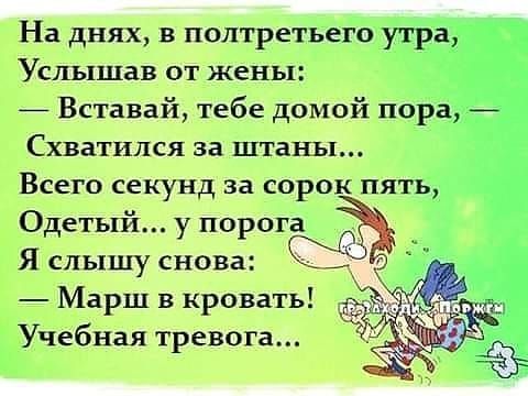 На днях в полтретьего утра УСЛЬЦШЗВ ОТ жены Вставай тебе домой пора _ Схватился за штаны Всего секунд за сорок пять Одетыи у порога Я слышу снова Марш в кровать Учебная тревога