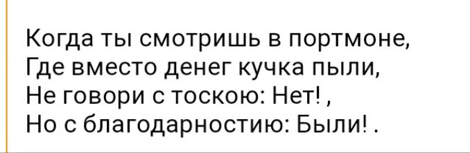 Когда ты смотришь в портмоне Где вместо денег кучка пыли Не говори с тоскою Нет Но с благодарностию Были