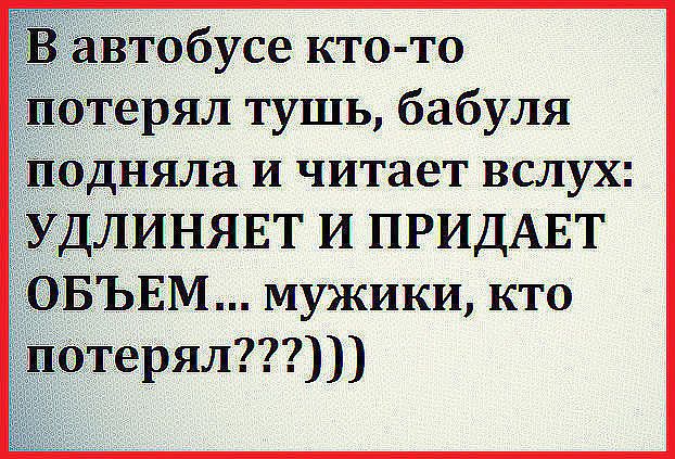 втобусе кто то терял тушь бабуля дняла и читает вслух ЛИНЯЕТ И ПРИДАЕТ _ЪЕМ мужики кто