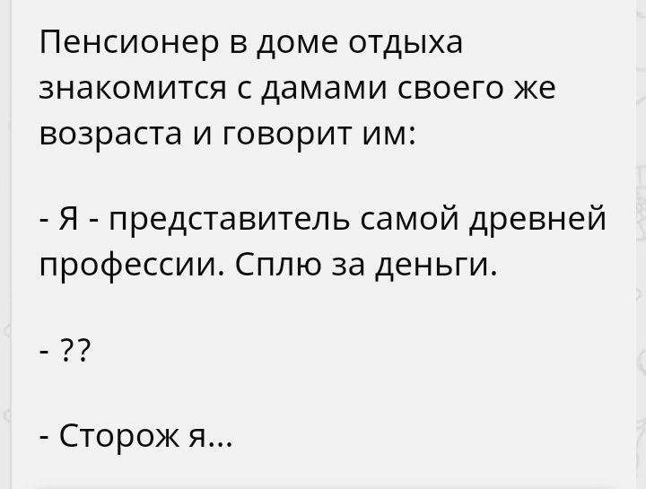 пенсионер В доме ОТДЫХд ЗНдКОМИТСЯ С дамами своего же возраста И ГОВОРИТ ИМ Я представитель самой древней профессии Сплю за деньги Сторож я