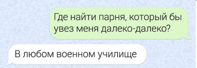 Где найти парня который бы увез меня далеко далеко В любом военном училище