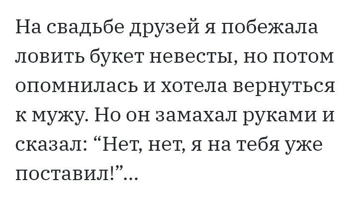 На свадьбе друзей я побежала ловить букет невесты но потом опомнилась И хотела вернуться к мужу Но он замахал руками И сказал Нет нетя на тебя уже поставил