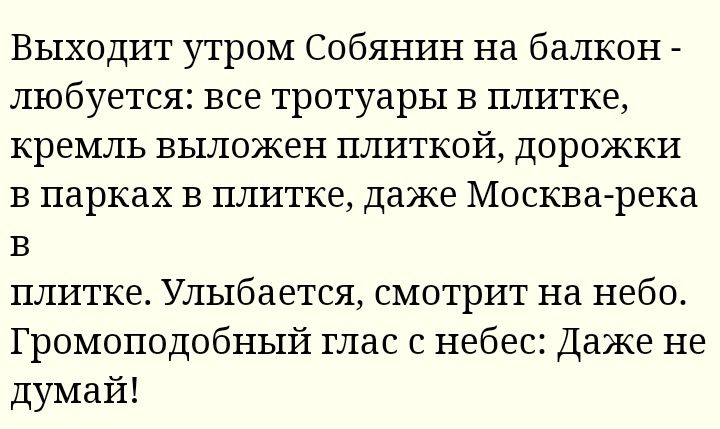 Выходит утром Собянин на балкон любуется все тротуары в плитке кремль выложен плиткой дорожки в парках в плитке даже Москва река в плитке Улыбается смотрит на небо Громоподобный глас с небес Даже не думай