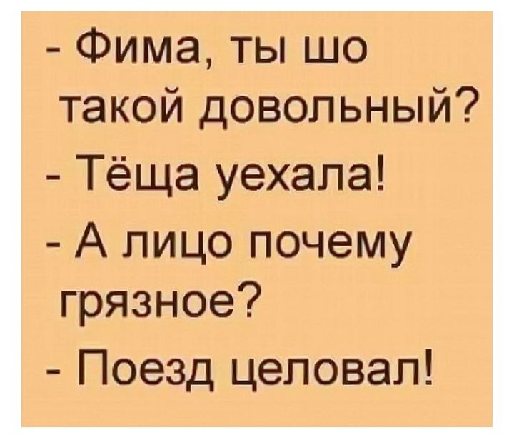 Фима ты що такой довольный Теща уехала А лицо почему грязное Поезд целовал