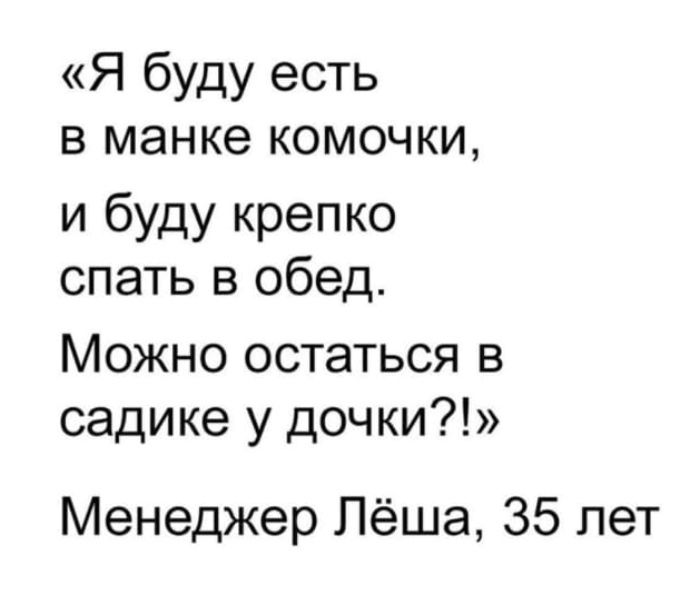 Я буду есть в манке комочки и буду крепко спать в обед Можно остаться в садике у дочки Менеджер Лёша 35 лет