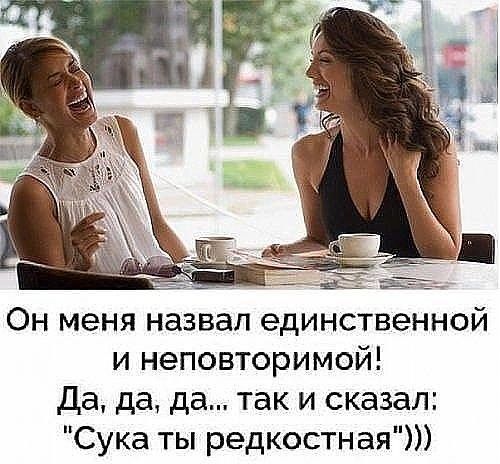 Он меня назвал единственной и неповторимой да да да так и сказал Сука ты редкостная