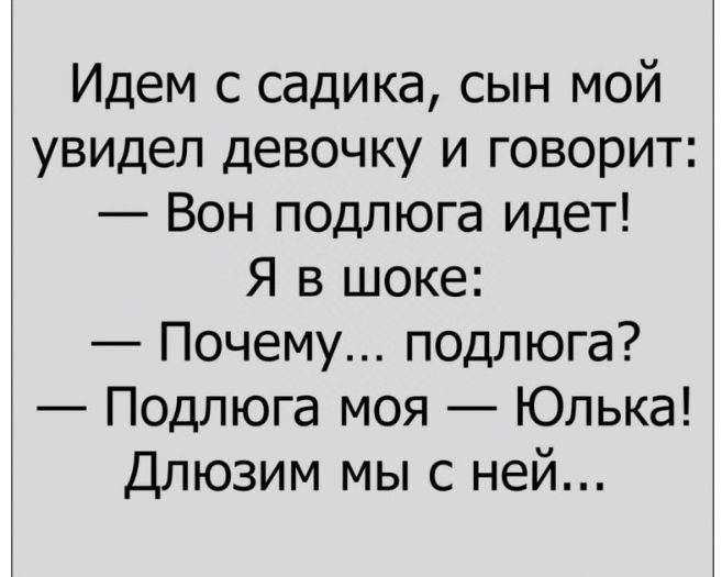 Идем с садика сын мой увидел девочку и говорит Вон подлюга идет Я в шоке Почему подлюга Подлюга моя Юлька Длюзим мы с ней