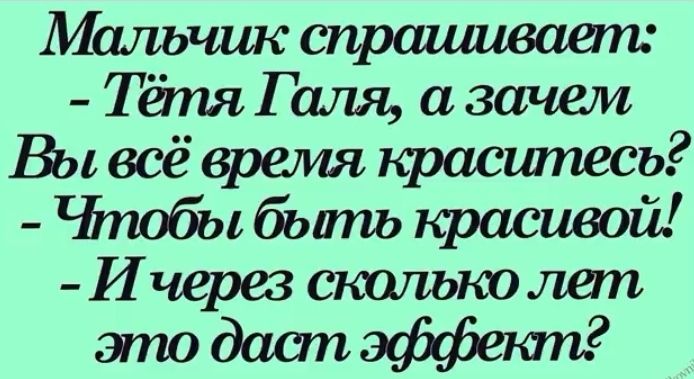 Мальчик спрашивает Тётя Г аля а зачем Вы всё время краситесь Чпобы бьть красивой И через сколько лет аптдаапэффеюп