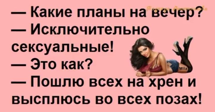 Какие планы на вечер Исключительно сексуальные Это как Пошлю всех на хрен и высплюсь во всех позах
