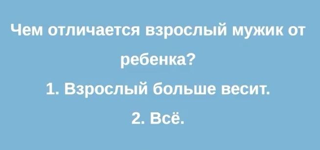 Чем отличается взрослый мужик от ребенка 1 Взрослый больше весит 2 Всё
