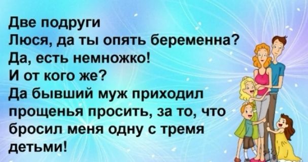 Две подРУГИ Люся да ты опять беременна да есть немножко И от кого же бросил меня одну с тремя детьми