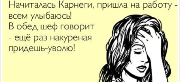 НачитаАдсь Карнеги прИШАа на работу всем уАыбаюсЫ В обед шеф говорит ещё раз накуреная придешьуВОхю