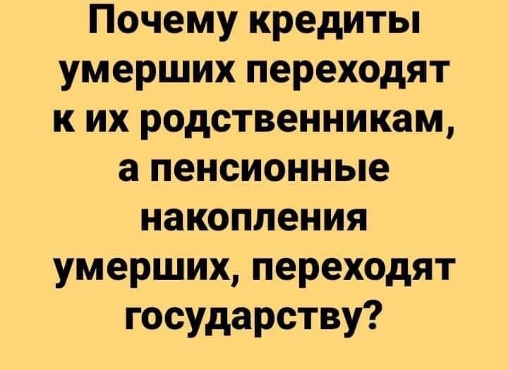 Почему кредиты умерших переходят к их родственникам а пенсионные накопления умерших переходят государству