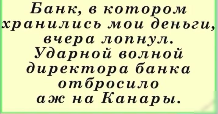 Банк в котором ранились мои деньги вчера лопнул Ударной волной директора банка отбросило аж на Канары