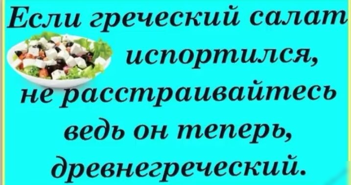Если греческий сала испортилоя н асстраивайтесь ведь он теперь древнегреческий